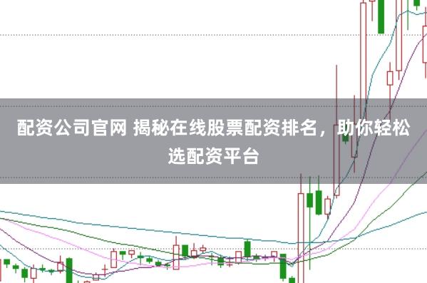 配資公司官網(wǎng) 揭秘在線股票配資排名，助你輕松選配資平臺