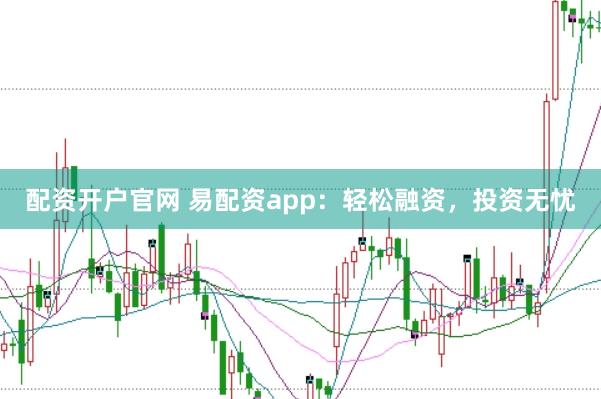 配資開戶官網 易配資app：輕松融資，投資無憂